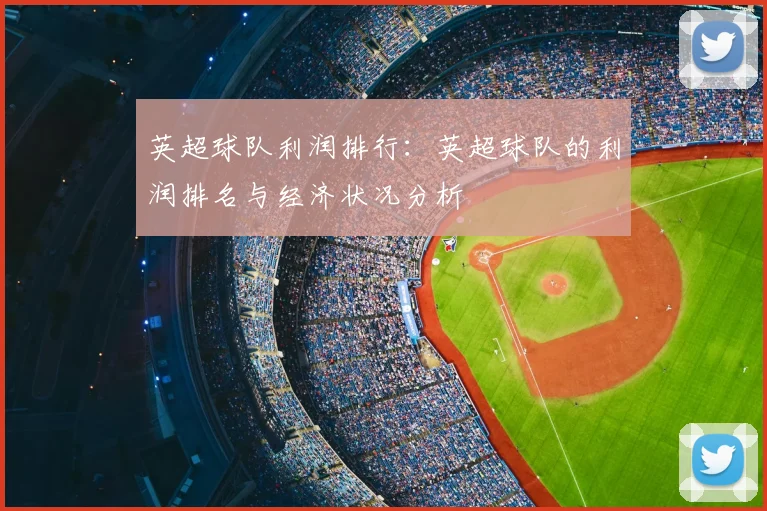 英超球队利润排行：英超球队的利润排名与经济状况分析